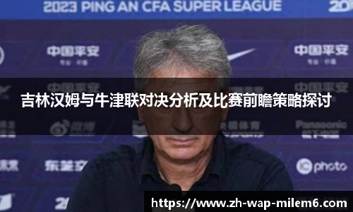 吉林汉姆与牛津联对决分析及比赛前瞻策略探讨